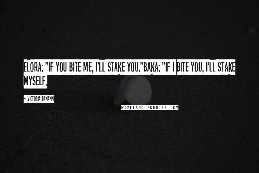 Victoria Danann Quotes: Elora: "If you bite me, I'll stake you."Baka: "If I bite you, I'll stake myself.
