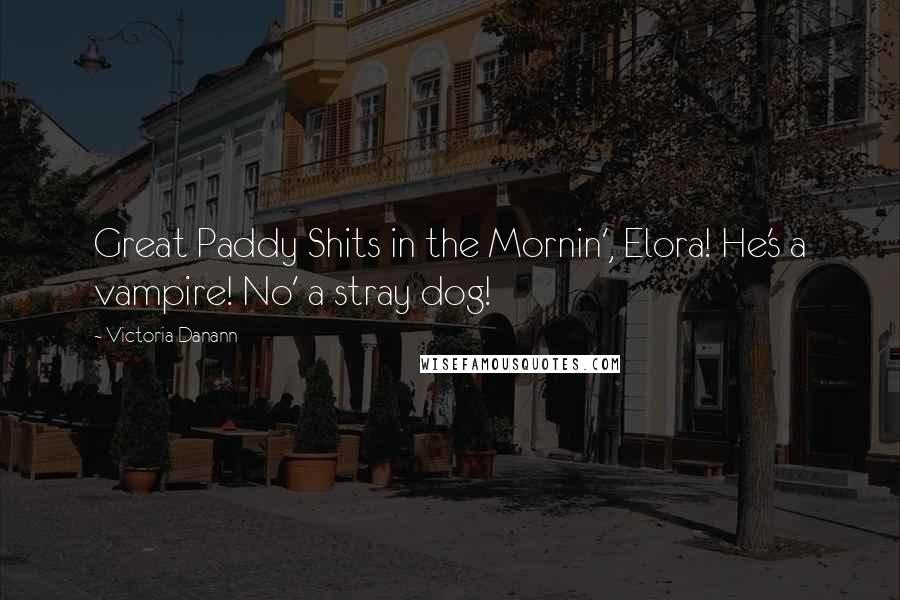 Victoria Danann Quotes: Great Paddy Shits in the Mornin', Elora! He's a vampire! No' a stray dog!