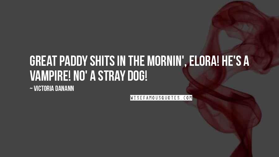 Victoria Danann Quotes: Great Paddy Shits in the Mornin', Elora! He's a vampire! No' a stray dog!