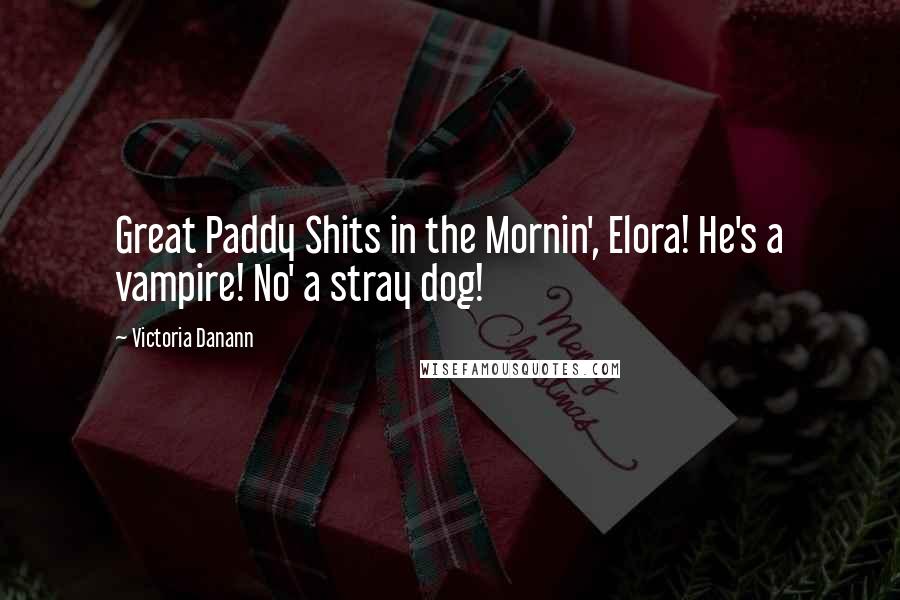 Victoria Danann Quotes: Great Paddy Shits in the Mornin', Elora! He's a vampire! No' a stray dog!