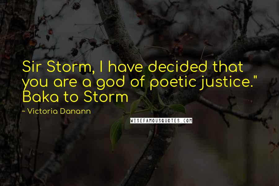 Victoria Danann Quotes: Sir Storm, I have decided that you are a god of poetic justice." Baka to Storm