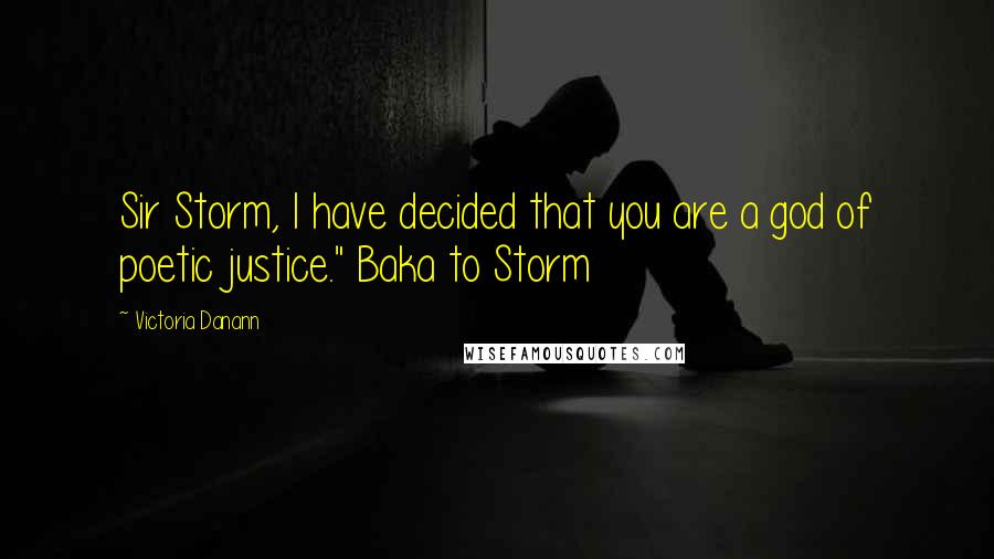 Victoria Danann Quotes: Sir Storm, I have decided that you are a god of poetic justice." Baka to Storm