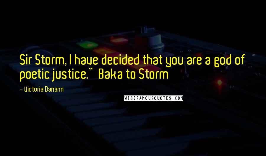 Victoria Danann Quotes: Sir Storm, I have decided that you are a god of poetic justice." Baka to Storm