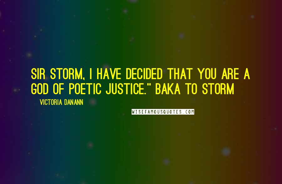 Victoria Danann Quotes: Sir Storm, I have decided that you are a god of poetic justice." Baka to Storm