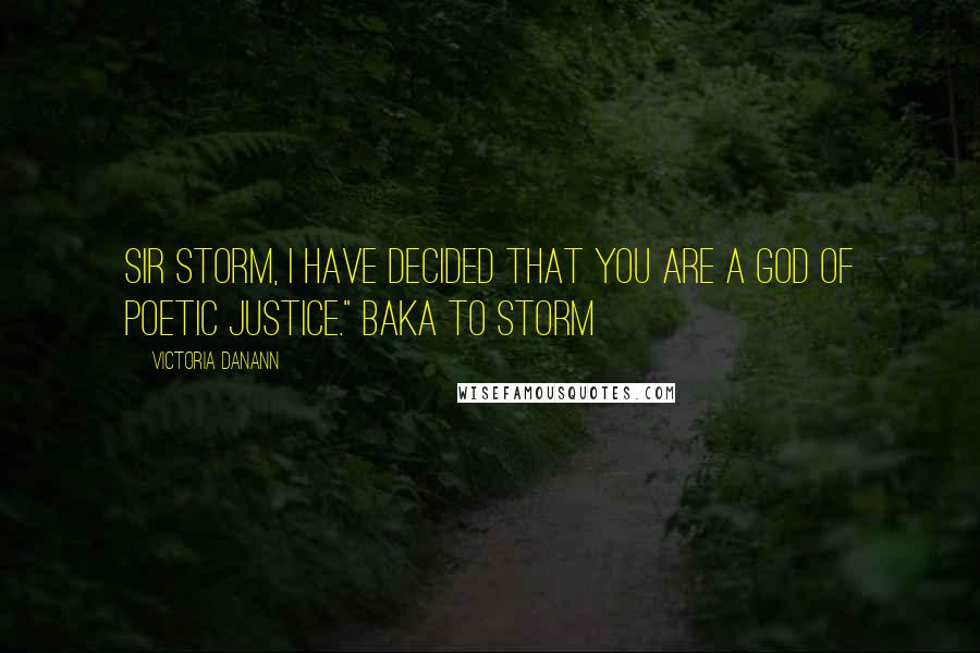 Victoria Danann Quotes: Sir Storm, I have decided that you are a god of poetic justice." Baka to Storm