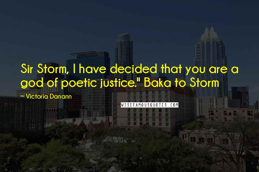 Victoria Danann Quotes: Sir Storm, I have decided that you are a god of poetic justice." Baka to Storm