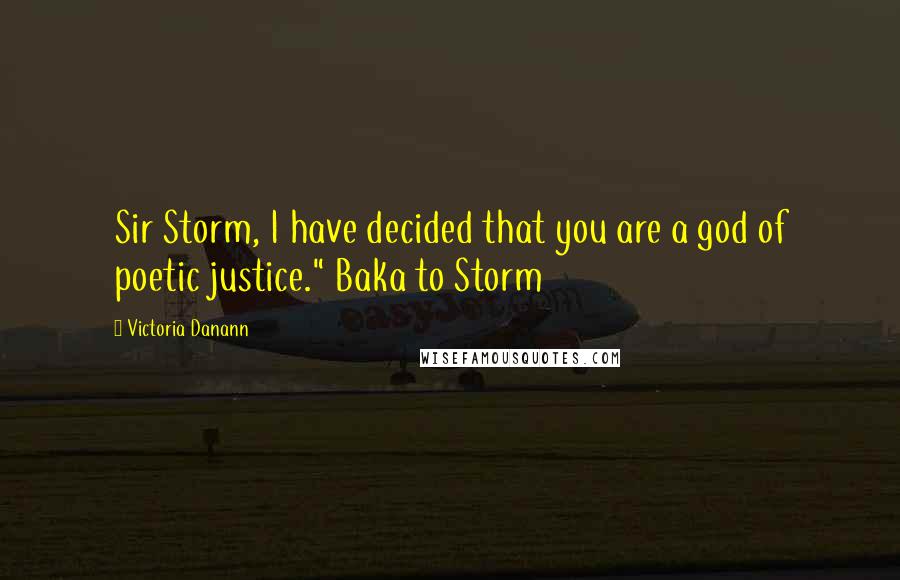 Victoria Danann Quotes: Sir Storm, I have decided that you are a god of poetic justice." Baka to Storm