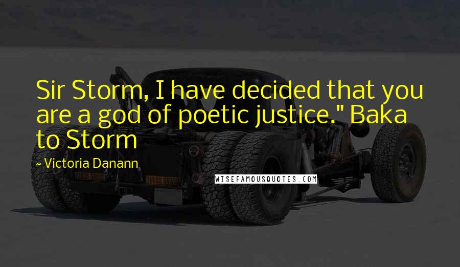 Victoria Danann Quotes: Sir Storm, I have decided that you are a god of poetic justice." Baka to Storm