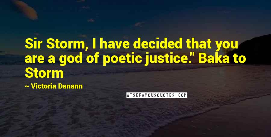 Victoria Danann Quotes: Sir Storm, I have decided that you are a god of poetic justice." Baka to Storm