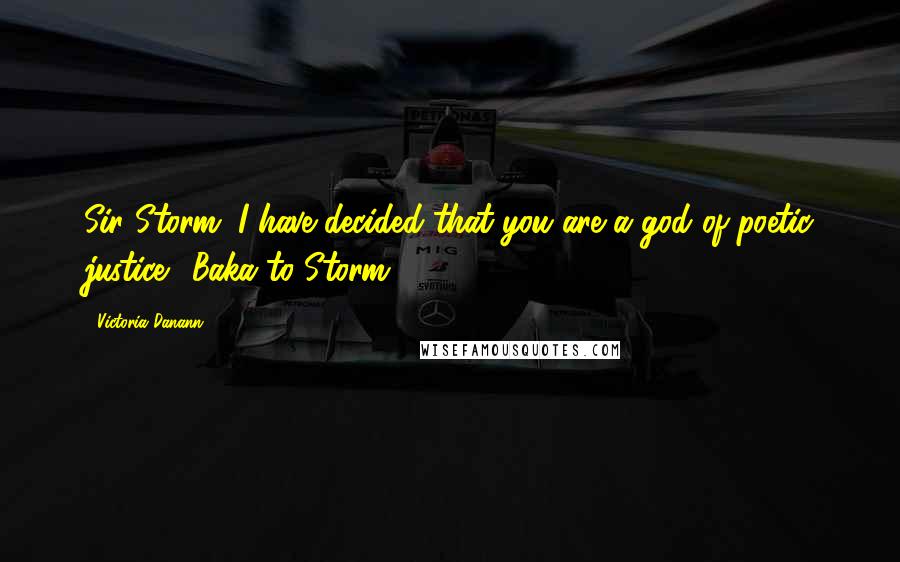 Victoria Danann Quotes: Sir Storm, I have decided that you are a god of poetic justice." Baka to Storm