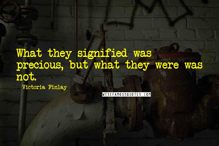 Victoria Finlay Quotes: What they signified was precious, but what they were was not.