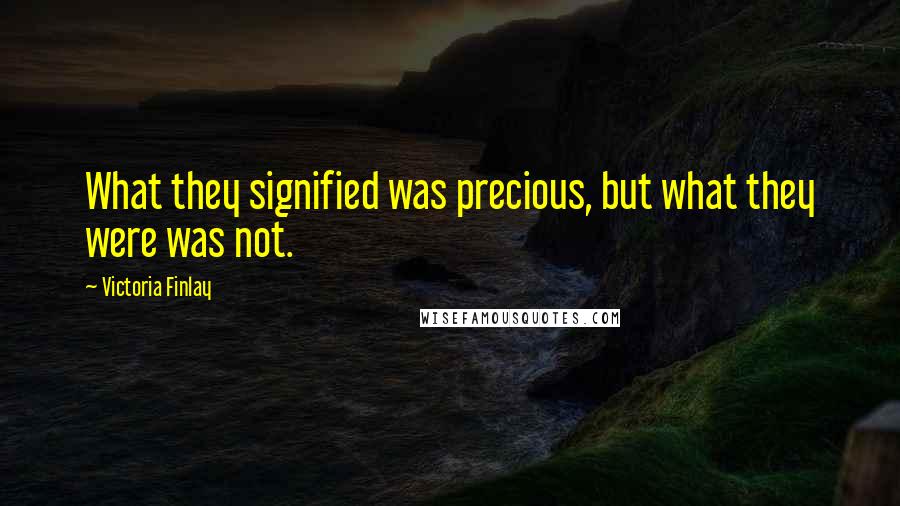 Victoria Finlay Quotes: What they signified was precious, but what they were was not.