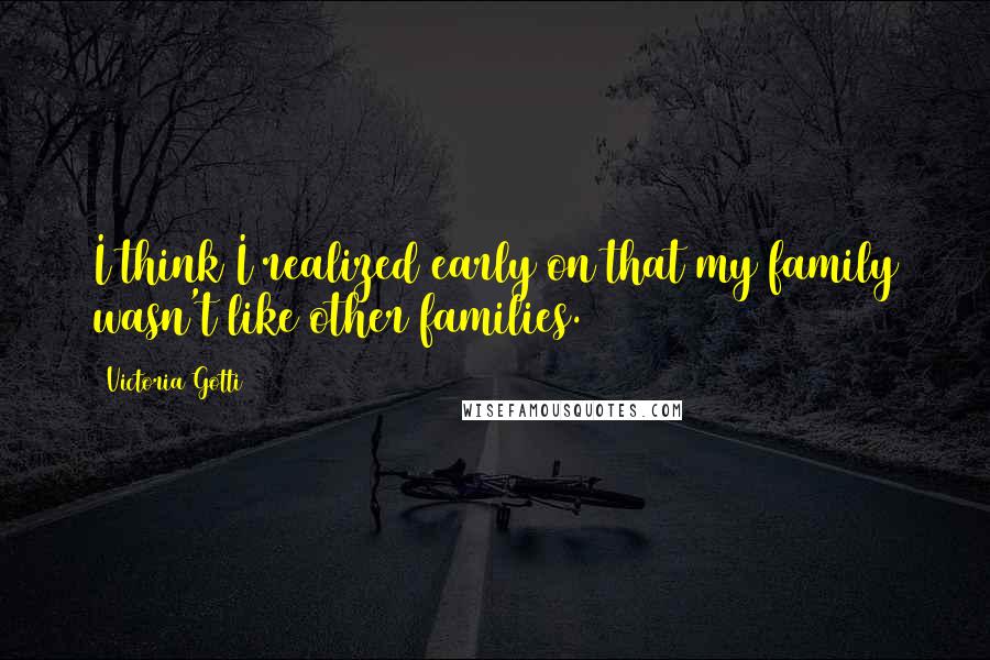 Victoria Gotti Quotes: I think I realized early on that my family wasn't like other families.