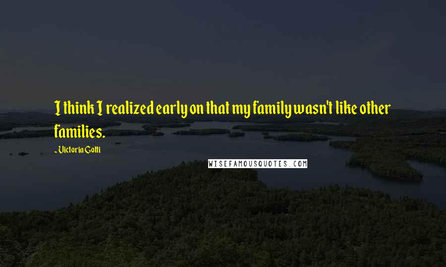 Victoria Gotti Quotes: I think I realized early on that my family wasn't like other families.