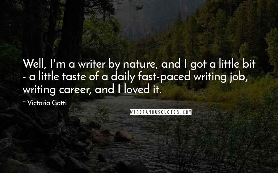 Victoria Gotti Quotes: Well, I'm a writer by nature, and I got a little bit - a little taste of a daily fast-paced writing job, writing career, and I loved it.