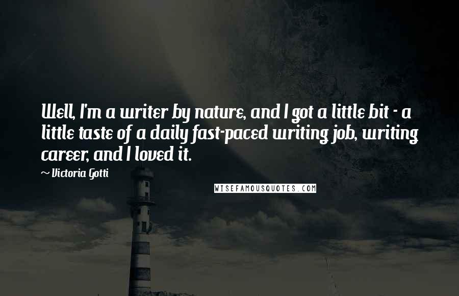 Victoria Gotti Quotes: Well, I'm a writer by nature, and I got a little bit - a little taste of a daily fast-paced writing job, writing career, and I loved it.