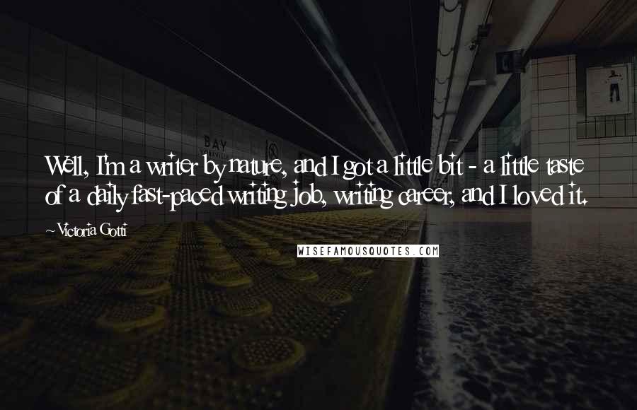 Victoria Gotti Quotes: Well, I'm a writer by nature, and I got a little bit - a little taste of a daily fast-paced writing job, writing career, and I loved it.