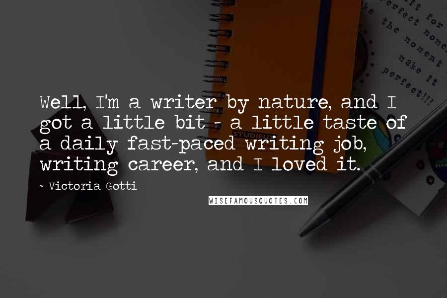Victoria Gotti Quotes: Well, I'm a writer by nature, and I got a little bit - a little taste of a daily fast-paced writing job, writing career, and I loved it.