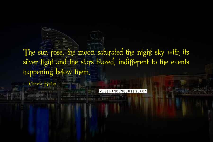 Victoria Hislop Quotes: The sun rose, the moon saturated the night sky with its silver light and the stars blazed, indifferent to the events happening below them.