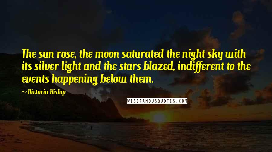 Victoria Hislop Quotes: The sun rose, the moon saturated the night sky with its silver light and the stars blazed, indifferent to the events happening below them.