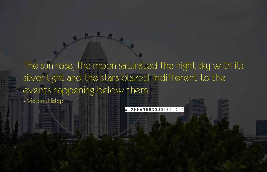 Victoria Hislop Quotes: The sun rose, the moon saturated the night sky with its silver light and the stars blazed, indifferent to the events happening below them.