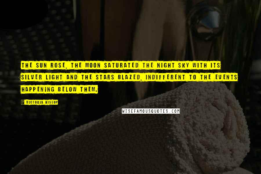 Victoria Hislop Quotes: The sun rose, the moon saturated the night sky with its silver light and the stars blazed, indifferent to the events happening below them.