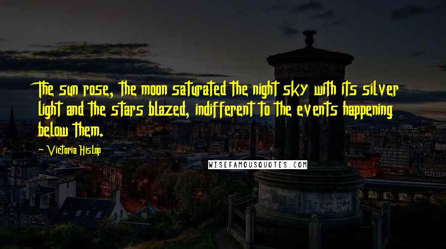 Victoria Hislop Quotes: The sun rose, the moon saturated the night sky with its silver light and the stars blazed, indifferent to the events happening below them.