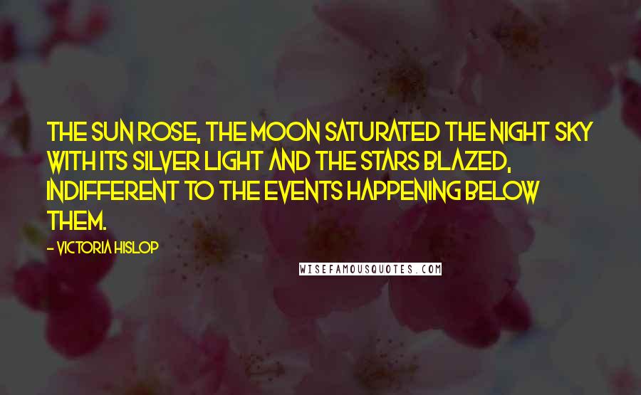 Victoria Hislop Quotes: The sun rose, the moon saturated the night sky with its silver light and the stars blazed, indifferent to the events happening below them.