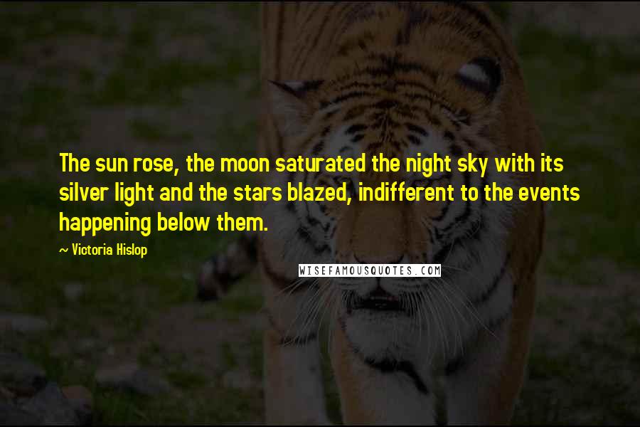 Victoria Hislop Quotes: The sun rose, the moon saturated the night sky with its silver light and the stars blazed, indifferent to the events happening below them.