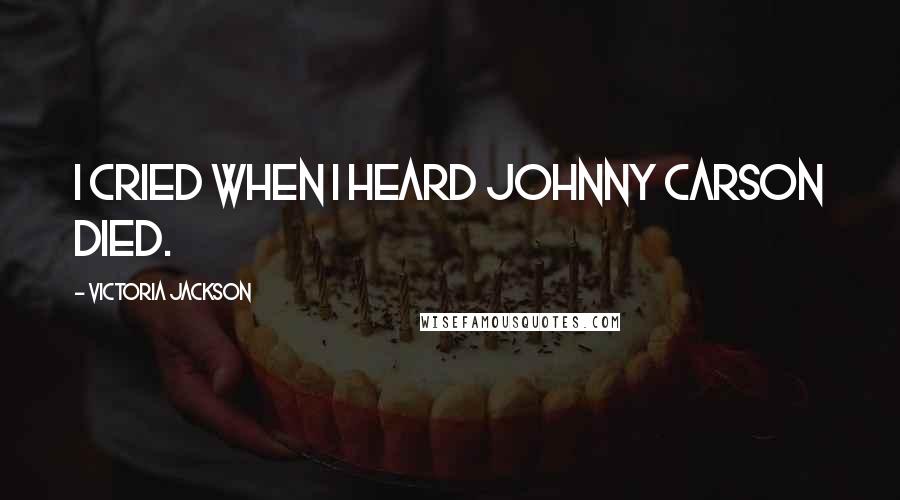 Victoria Jackson Quotes: I cried when I heard Johnny Carson died.