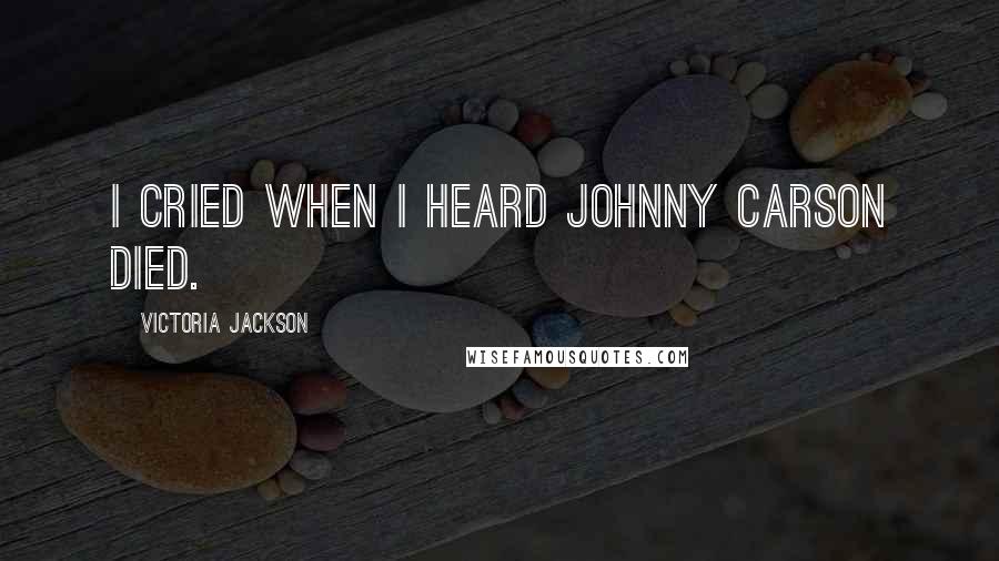 Victoria Jackson Quotes: I cried when I heard Johnny Carson died.