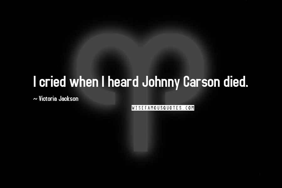 Victoria Jackson Quotes: I cried when I heard Johnny Carson died.
