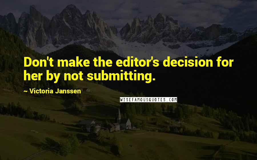 Victoria Janssen Quotes: Don't make the editor's decision for her by not submitting.