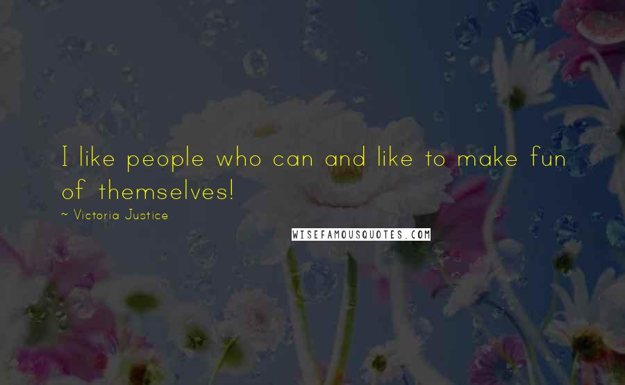 Victoria Justice Quotes: I like people who can and like to make fun of themselves!
