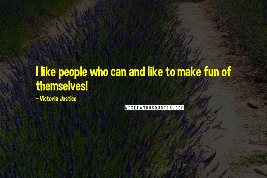 Victoria Justice Quotes: I like people who can and like to make fun of themselves!