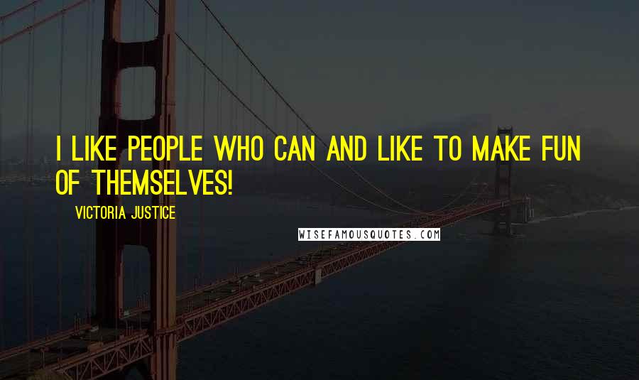 Victoria Justice Quotes: I like people who can and like to make fun of themselves!
