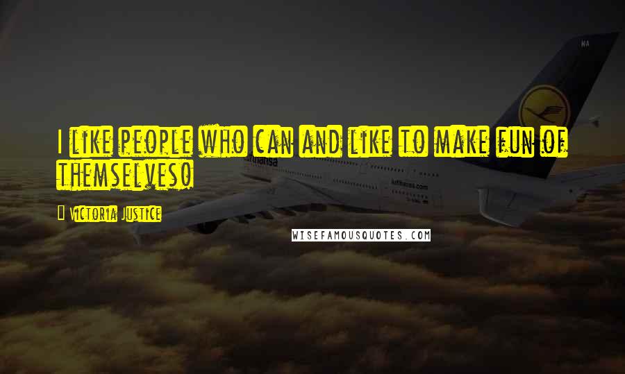 Victoria Justice Quotes: I like people who can and like to make fun of themselves!