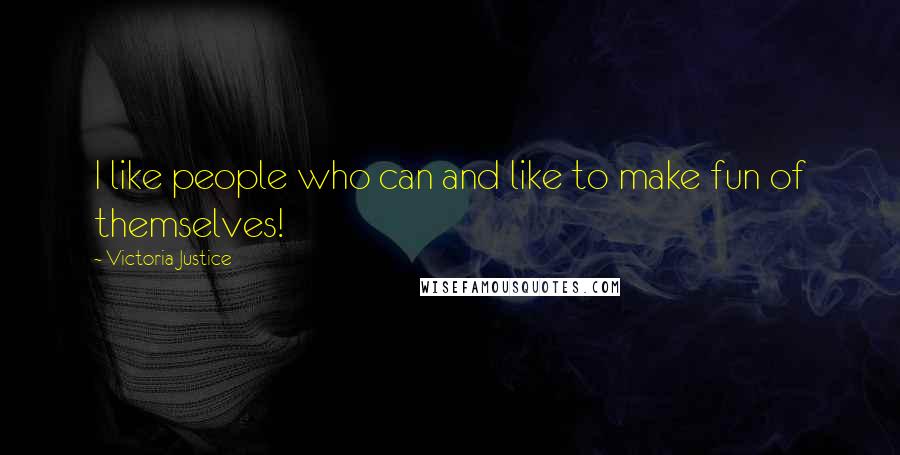 Victoria Justice Quotes: I like people who can and like to make fun of themselves!