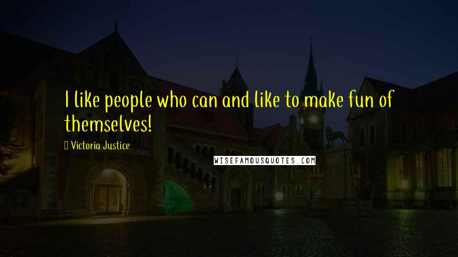 Victoria Justice Quotes: I like people who can and like to make fun of themselves!