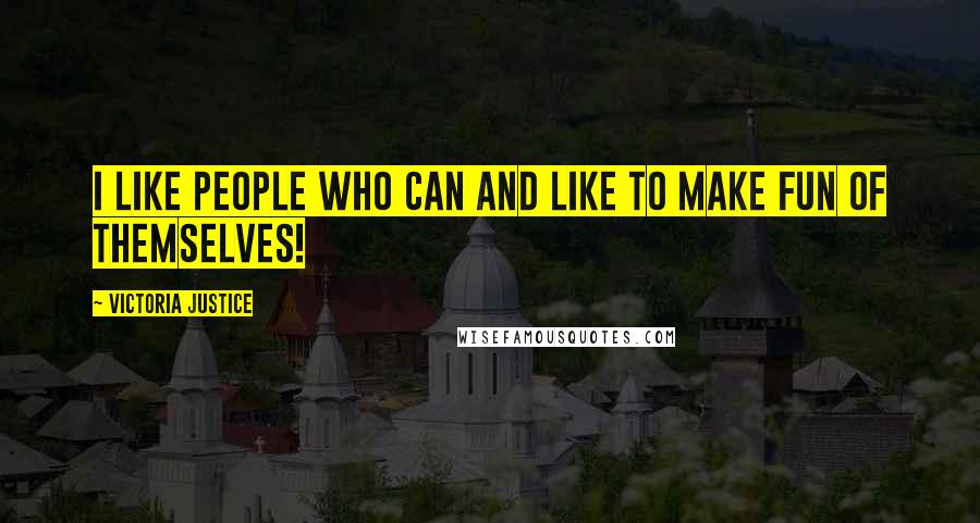 Victoria Justice Quotes: I like people who can and like to make fun of themselves!
