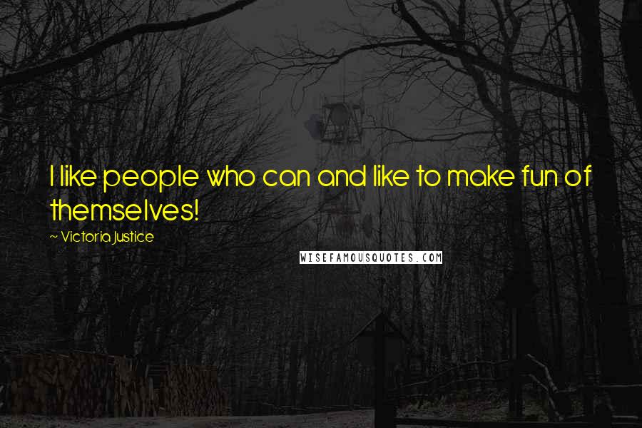 Victoria Justice Quotes: I like people who can and like to make fun of themselves!