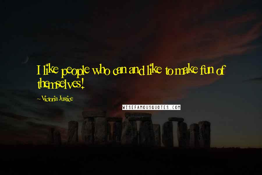 Victoria Justice Quotes: I like people who can and like to make fun of themselves!