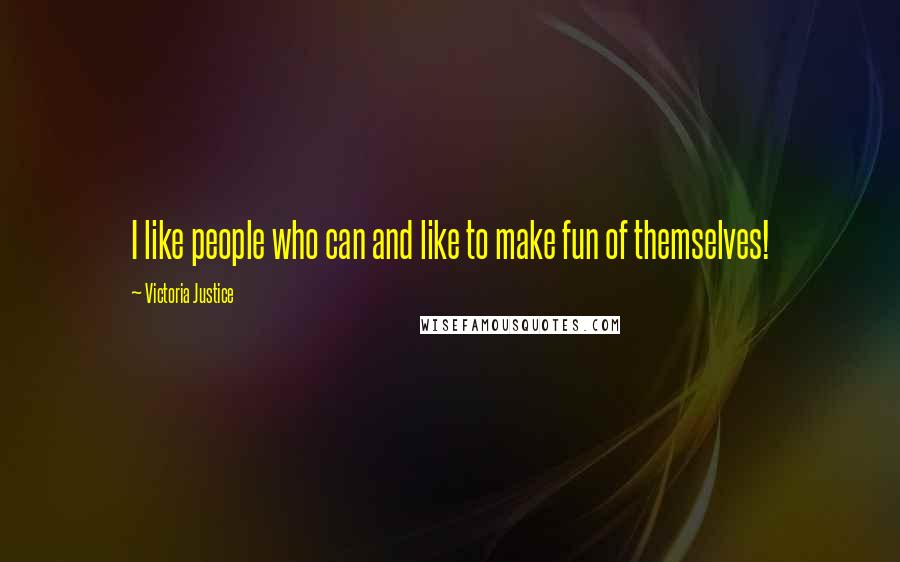 Victoria Justice Quotes: I like people who can and like to make fun of themselves!