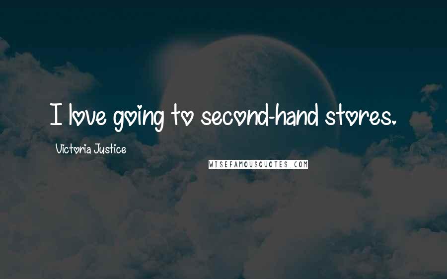 Victoria Justice Quotes: I love going to second-hand stores.