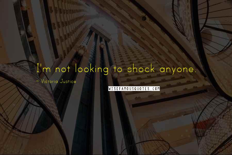 Victoria Justice Quotes: I'm not looking to shock anyone.