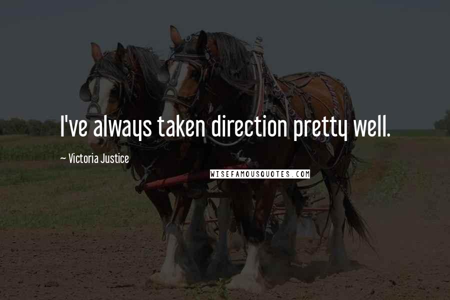 Victoria Justice Quotes: I've always taken direction pretty well.