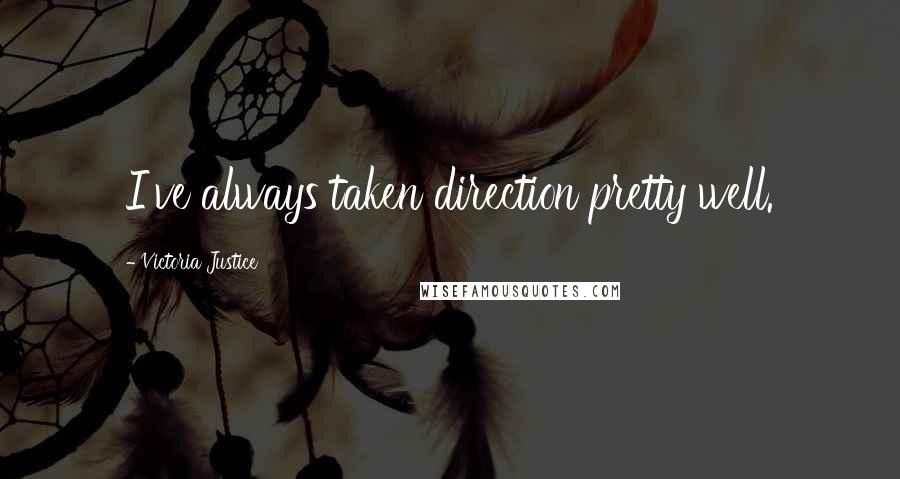 Victoria Justice Quotes: I've always taken direction pretty well.