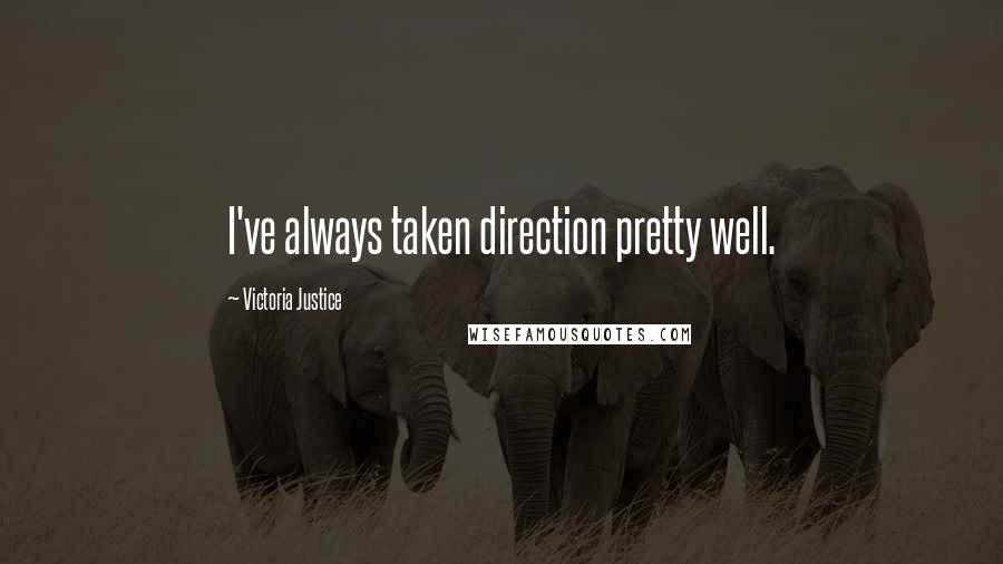 Victoria Justice Quotes: I've always taken direction pretty well.