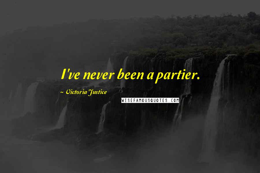 Victoria Justice Quotes: I've never been a partier.