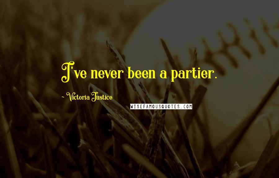 Victoria Justice Quotes: I've never been a partier.